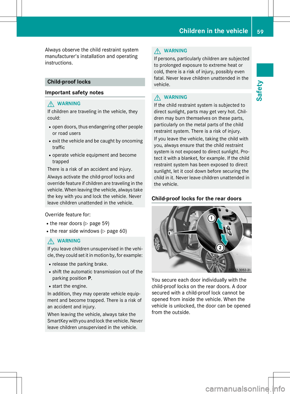 MERCEDES-BENZ B-CLASS SPORTS 2015  Owners Manual Always observe the child restraint system 
manufacturer's installation and operating
instructions.
Child-proof locks
Important safety notes
GWARNING
If children are traveling in the vehicle, they 