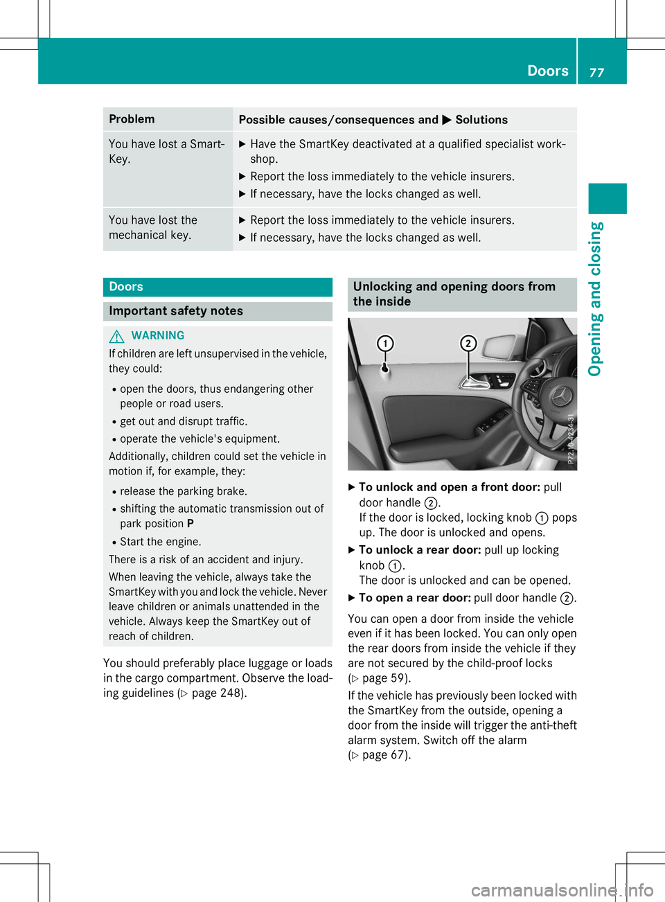 MERCEDES-BENZ B-CLASS SPORTS 2015  Owners Manual ProblemPossible causes/consequences andMSolutions
You have lost a Smart- Key.X
Have the SmartKey deactivated at a qualified specialist work- shop.
X Report the loss immediately to the vehicle insurers