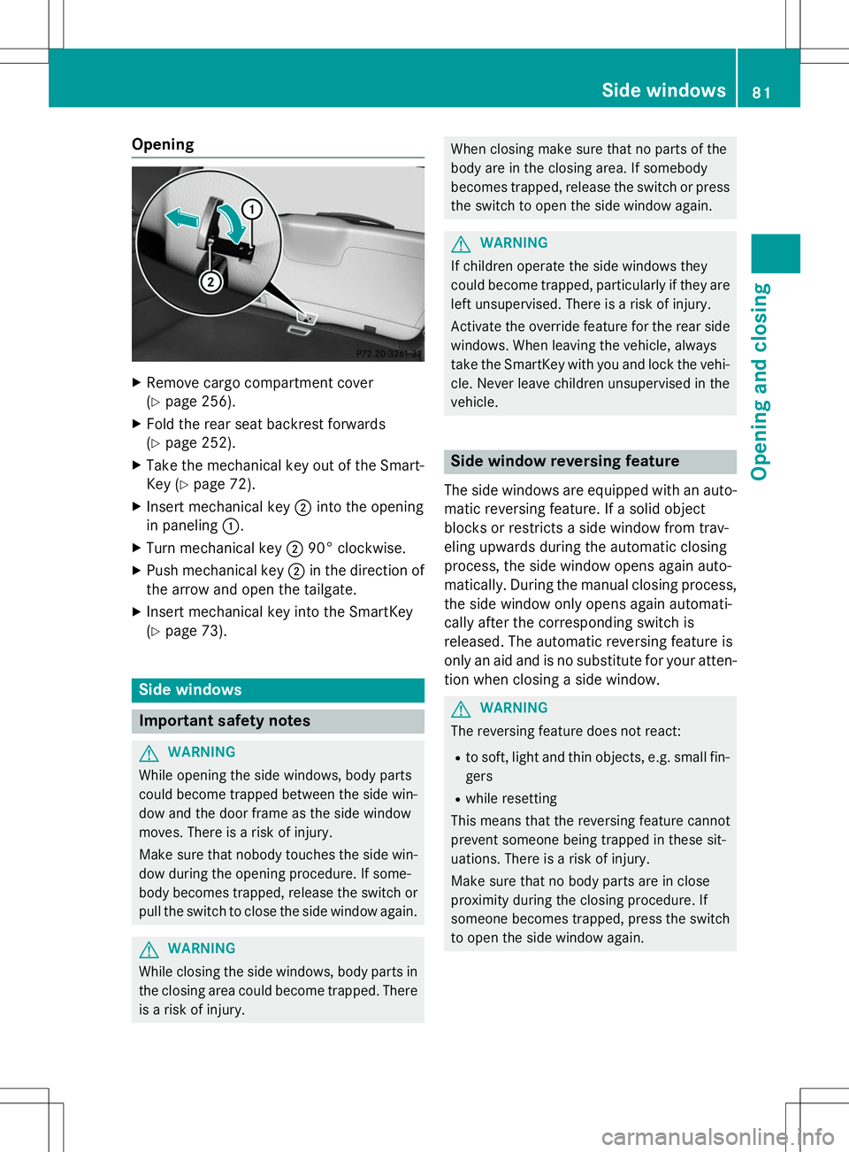 MERCEDES-BENZ B-CLASS SPORTS 2015  Owners Manual Opening
XRemove cargo compartment cover (Y page 256).
X Fold the rear seat backrest forwards(Y page 252).
X Take the mechanical key out of the Smart-
Key ( Ypage 72).
X Insert mechanical key ;into the