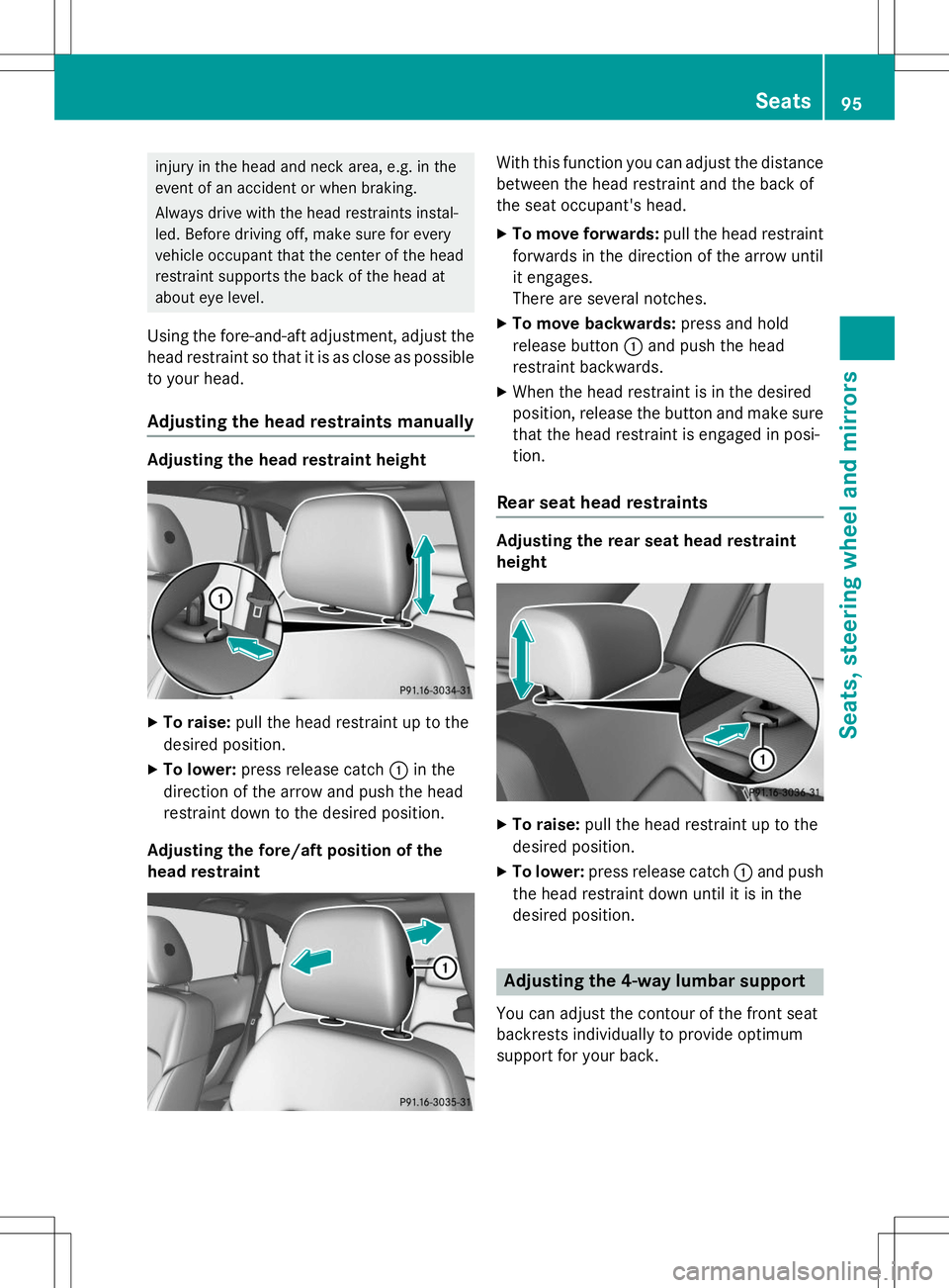 MERCEDES-BENZ B-CLASS SPORTS 2015  Owners Manual injury in the head and neck area, e.g. in the 
event of an accident or when braking. 
Always drive with the head restraints instal- 
led. Before driving off, make sure for every
vehicle occupant that 