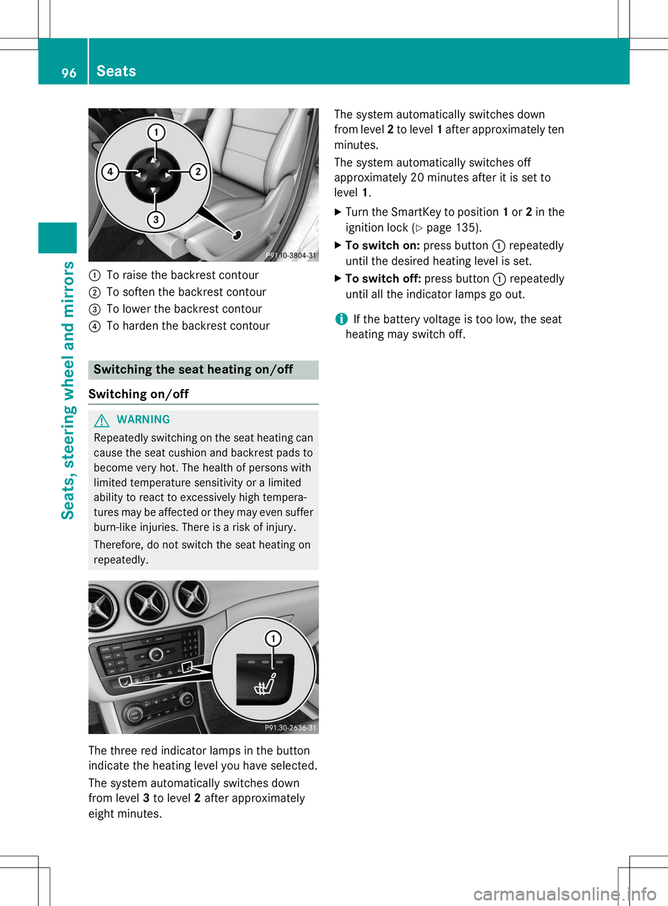 MERCEDES-BENZ B-CLASS SPORTS 2015  Owners Manual :To raise the backrest contour
;To soften the backrest contour
=To lower the backrest contour
?To harden the backrest contour
Switching the seat heating on/off
Switching on/off
GWARNING
Repeatedly swi