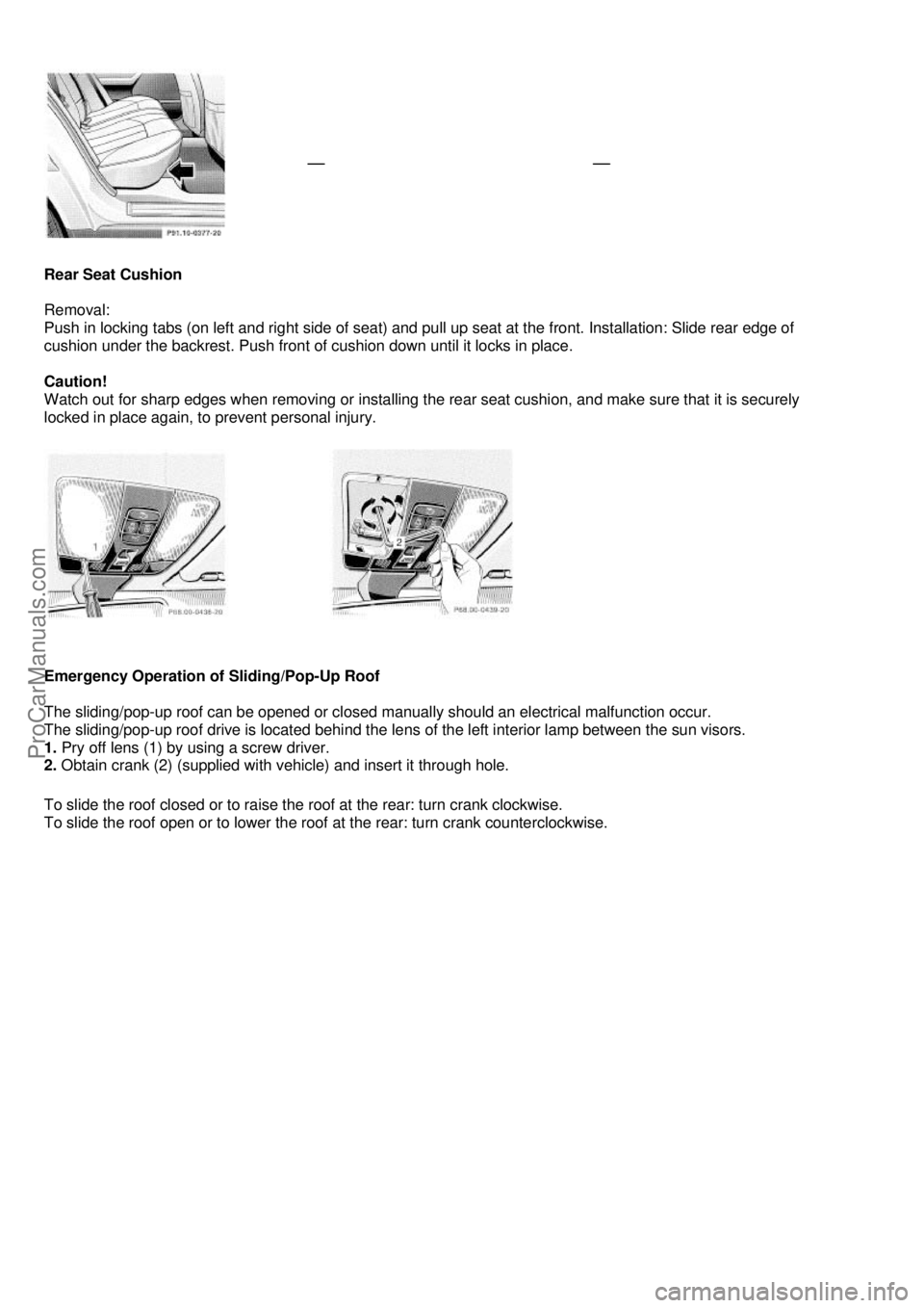 MERCEDES-BENZ C-CLASS 1999  Owners Manual  
 
   
 
Rear Seat Cushion  
 
Removal:  
Push in locking tabs (on left and right side of seat) and pull  up seat at the front. Installation: Slide rear edge of  
cushion under the backrest. Push fro
