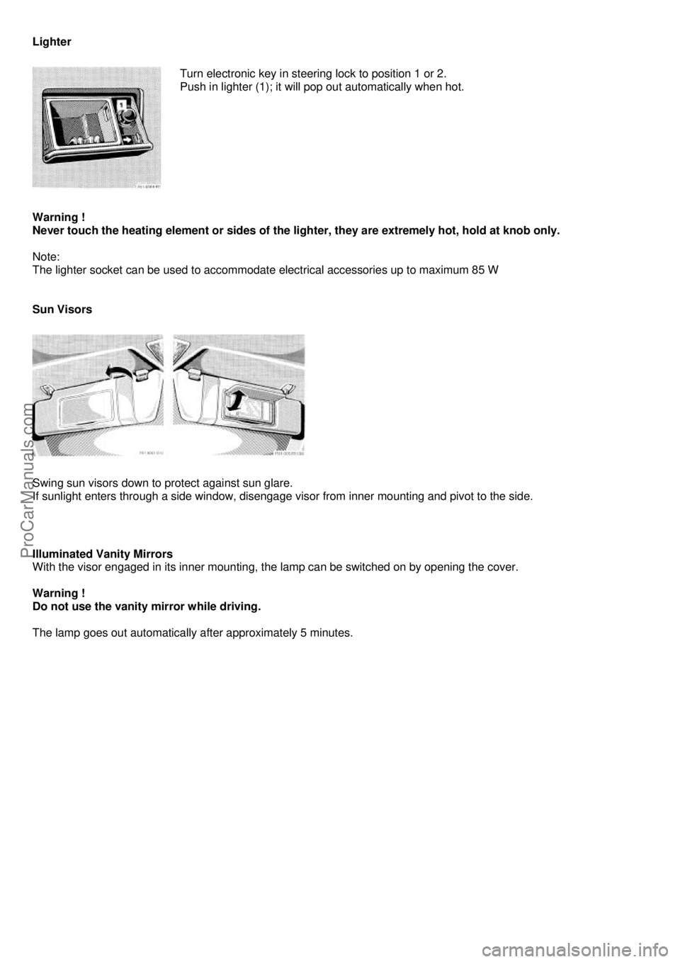 MERCEDES-BENZ C-280 1999  Owners Manual Lighter 
 
Turn electronic key in steering lock to position 1 or 2. 
Push in lighter (1); it will pop out automatically when hot.
 
 
Warning !  
Never touch the heating element or sides of the  light