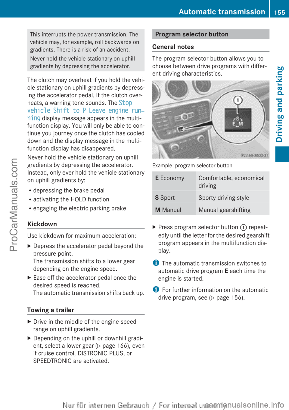 MERCEDES-BENZ CLA-CLASS 2013 Owners Manual This interrupts the power transmission. The
vehicle may, for example, roll backwards on
gradients. There is a risk of an accident.
Never hold the vehicle stationary on uphill
gradients by depressing t MERCEDES-BENZ CLA-CLASS 2013 Owners Manual This interrupts the power transmission. The
vehicle may, for example, roll backwards on
gradients. There is a risk of an accident.
Never hold the vehicle stationary on uphill
gradients by depressing t