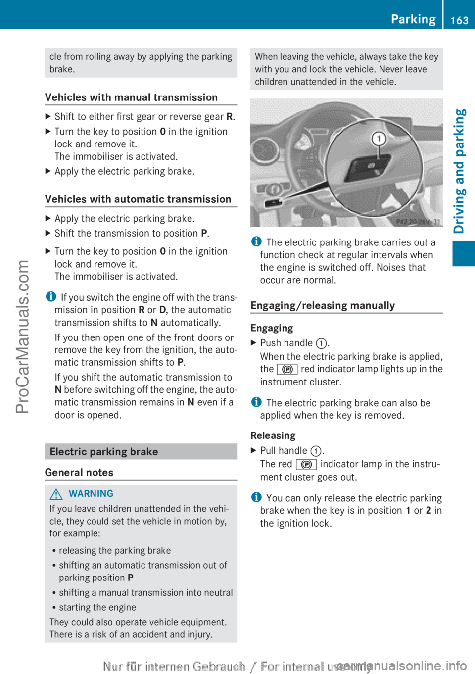 MERCEDES-BENZ CLA-CLASS 2013  Owners Manual cle from rolling away by applying the parking
brake.
Vehicles with manual transmissionXShift to either first gear or reverse gear  R.XTurn the key to position  0 in the ignition
lock and remove it.
Th