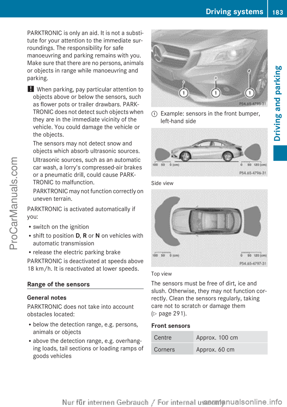 MERCEDES-BENZ CLA-CLASS 2013  Owners Manual PARKTRONIC is only an aid. It is not a substi-
tute for your attention to the immediate sur-
roundings. The responsibility for safe
manoeuvring and parking remains with you.
Make sure that there are n