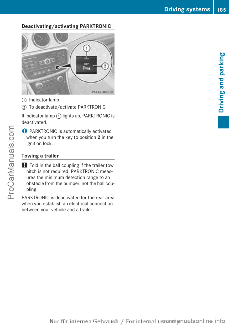 MERCEDES-BENZ CLA-CLASS 2013  Owners Manual Deactivating/activating PARKTRONIC:Indicator lamp;To deactivate/activate PARKTRONIC
If indicator lamp : lights up, PARKTRONIC is
deactivated.
i PARKTRONIC is automatically activated
when you turn the 