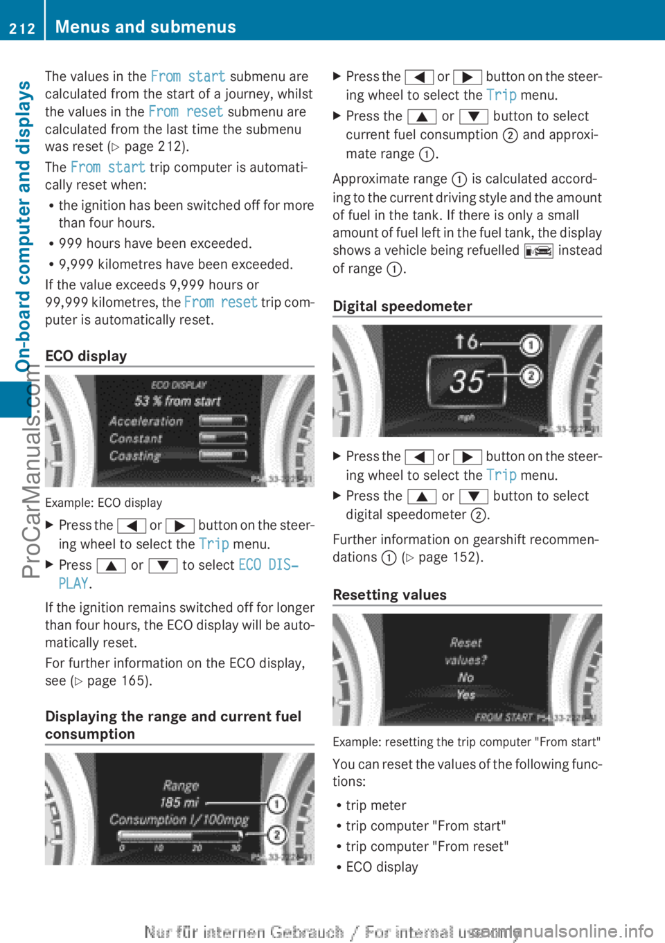 MERCEDES-BENZ CLA-CLASS 2013  Owners Manual The values in the From start submenu are
calculated from the start of a journey, whilst
the values in the  From reset submenu are
calculated from the last time the submenu
was reset ( Y page 212).
The