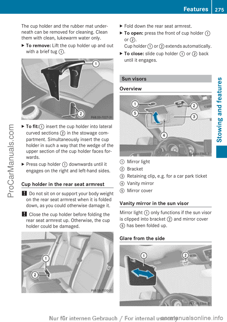 MERCEDES-BENZ CLA-CLASS 2013  Owners Manual The cup holder and the rubber mat under-
neath can be removed for cleaning. Clean
them with clean, lukewarm water only.XTo remove:  Lift the cup holder up and out
with a brief tug  :.XTo fit: : insert