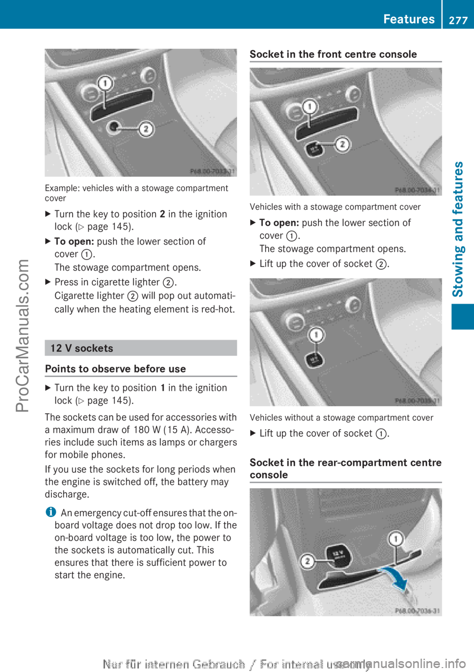 MERCEDES-BENZ CLA-CLASS 2013  Owners Manual Example: vehicles with a stowage compartment
cover
XTurn the key to position  2 in the ignition
lock ( Y page 145).XTo open:  push the lower section of
cover  :.
The stowage compartment opens.XPress i