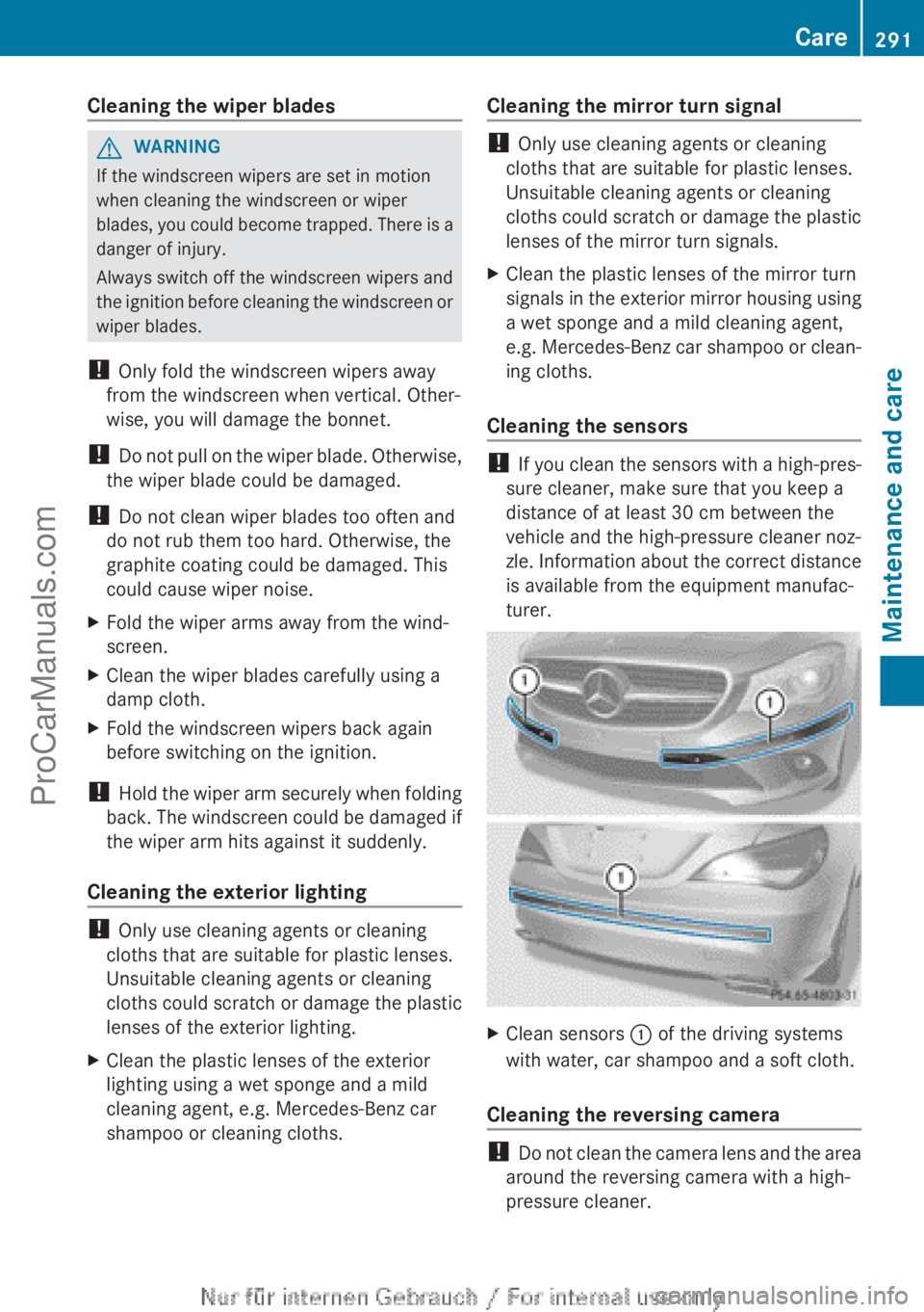 MERCEDES-BENZ CLA-CLASS 2013  Owners Manual Cleaning the wiper bladesGWARNING
If the windscreen wipers are set in motion
when cleaning the windscreen or wiper
blades, you could become trapped. There is a
danger of injury.
Always switch off the 