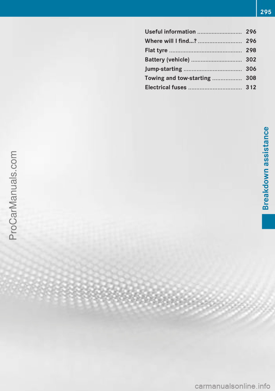 MERCEDES-BENZ CLA-CLASS 2013  Owners Manual Useful information ............................296
Where will I find...?  ...........................296
Flat tyre  ............................................. 298
Battery (vehicle)  ...............