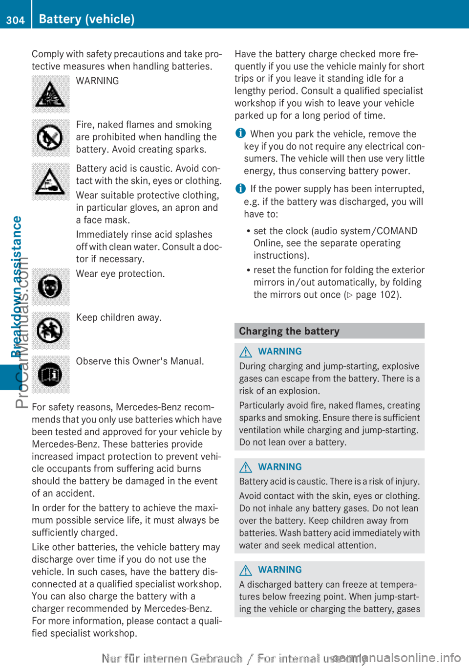 MERCEDES-BENZ CLA-CLASS 2013  Owners Manual Comply with safety precautions and take pro-
tective measures when handling batteries.WARNINGFire, naked flames and smoking
are prohibited when handling the
battery. Avoid creating sparks.Battery acid