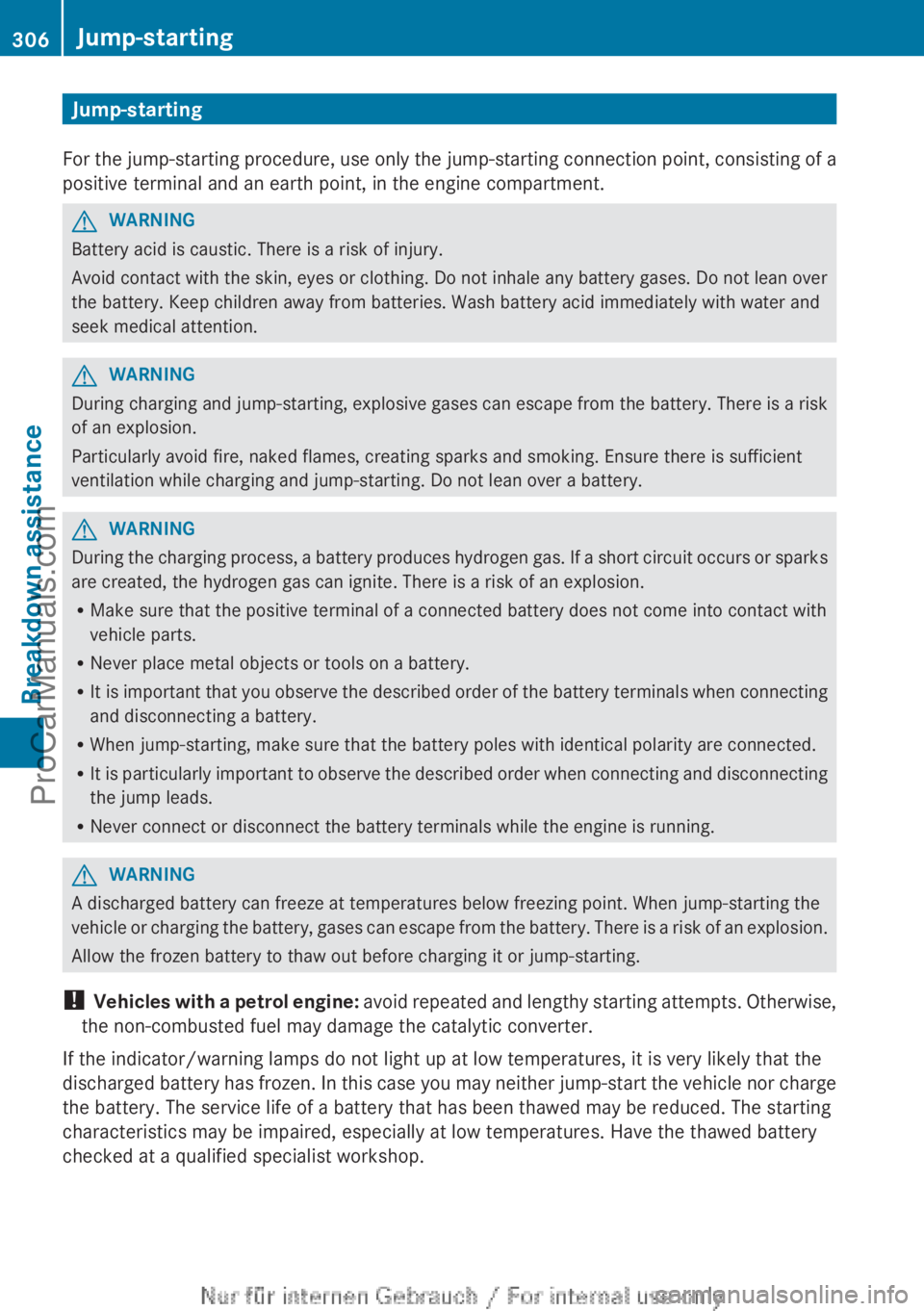 MERCEDES-BENZ CLA-CLASS 2013  Owners Manual Jump-starting
For the jump-starting procedure, use only the jump-starting connection point, consisting of a
positive terminal and an earth point, in the engine compartment.GWARNING
Battery acid is cau