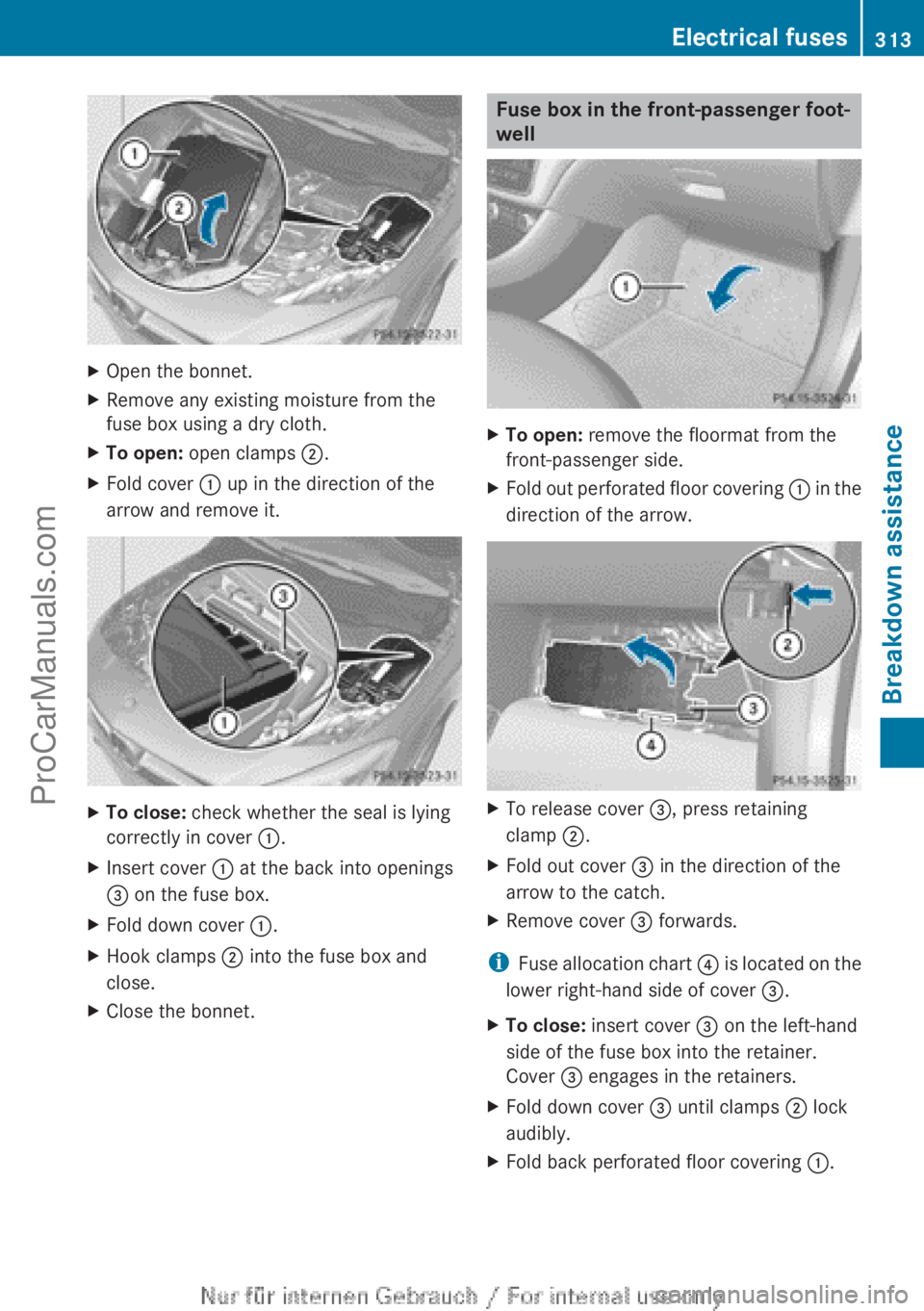 MERCEDES-BENZ CLA-CLASS 2013  Owners Manual XOpen the bonnet.XRemove any existing moisture from the
fuse box using a dry cloth.XTo open:  open clamps  ;.XFold cover  : up in the direction of the
arrow and remove it.XTo close:  check whether the