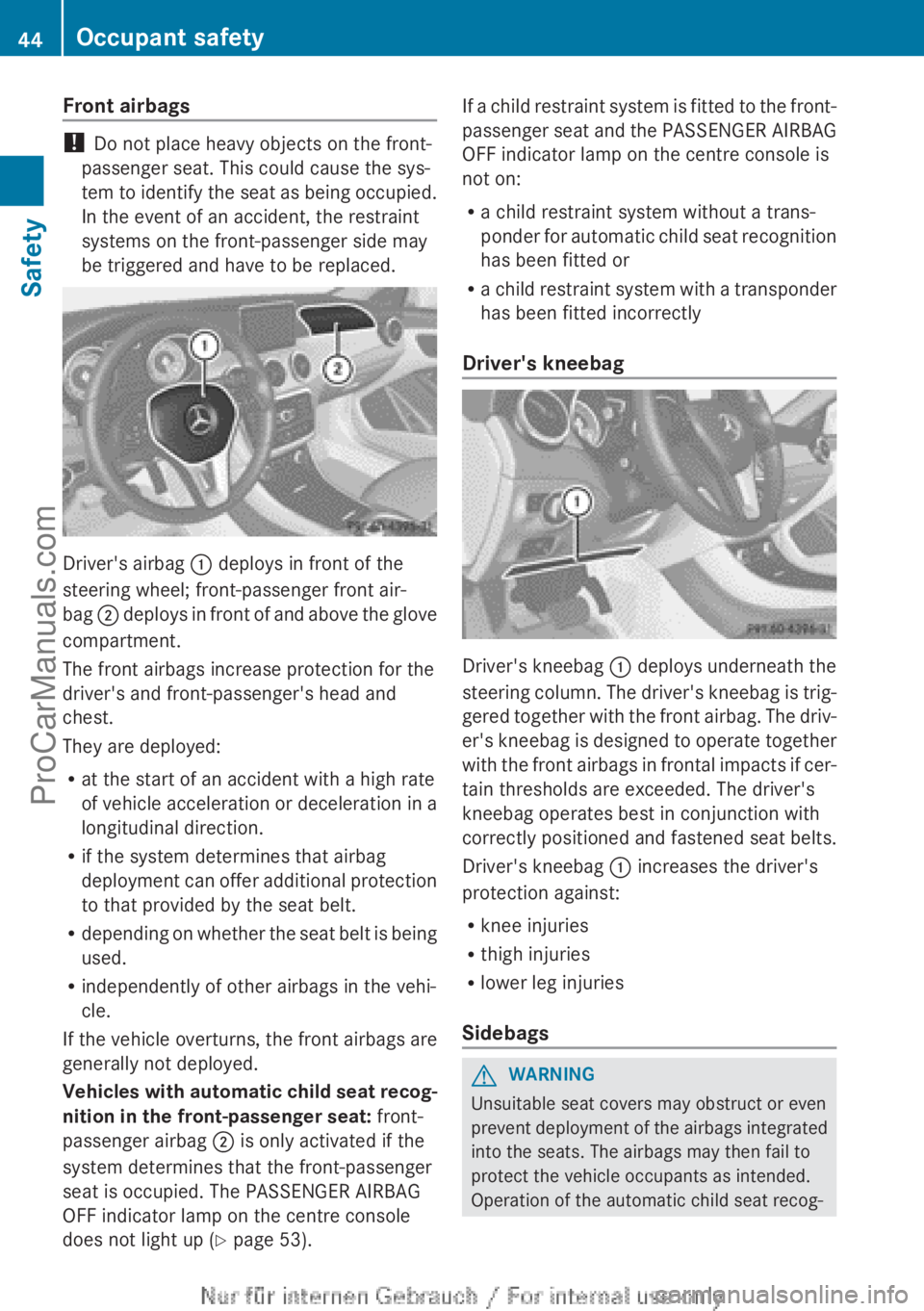 MERCEDES-BENZ CLA-CLASS 2013  Owners Manual Front airbags
! Do not place heavy objects on the front-
passenger seat. This could cause the sys-
tem to identify the seat as being occupied.
In the event of an accident, the restraint
systems on the