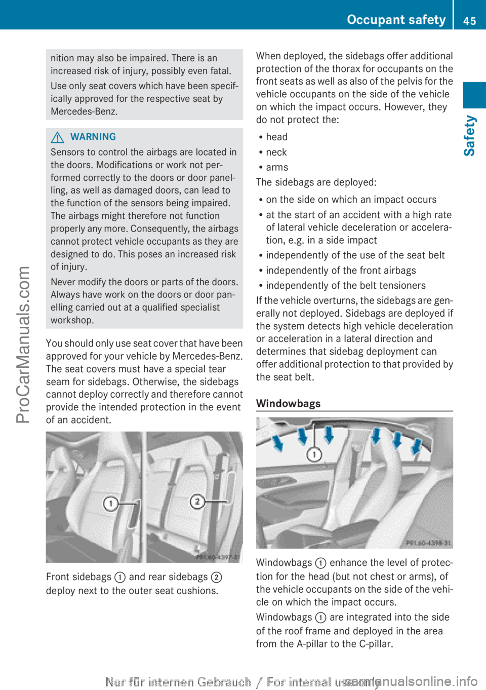 MERCEDES-BENZ CLA-CLASS 2013  Owners Manual nition may also be impaired. There is an
increased risk of injury, possibly even fatal.
Use only seat covers which have been specif-
ically approved for the respective seat by
Mercedes-Benz.GWARNING
S