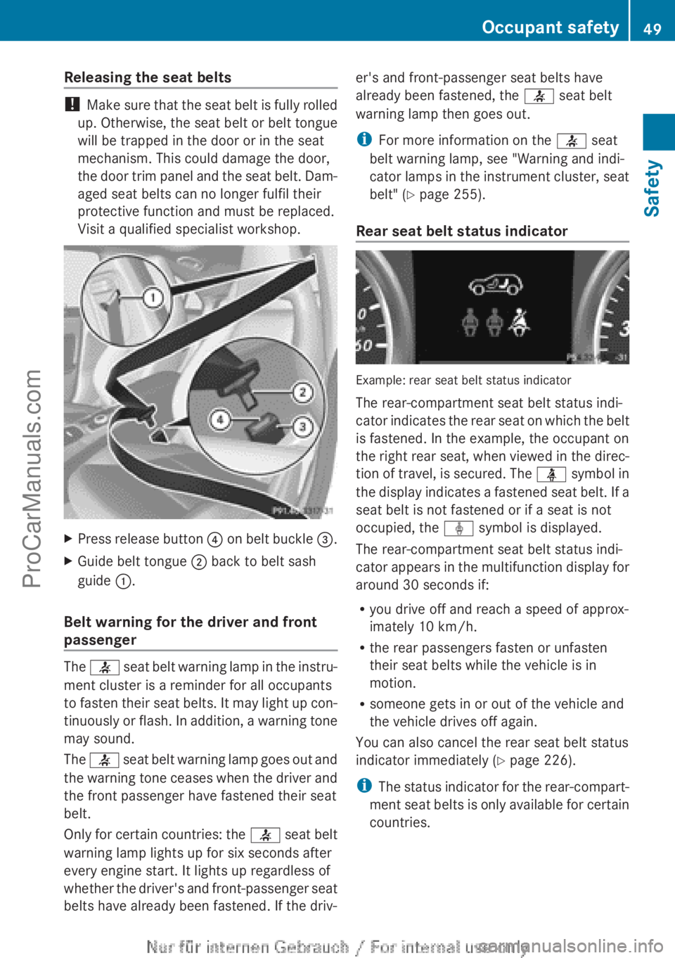 MERCEDES-BENZ CLA-CLASS 2013 Owners Manual Releasing the seat belts
! Make sure that the seat belt is fully rolled
up. Otherwise, the seat belt or belt tongue
will be trapped in the door or in the seat
mechanism. This could damage the door,
th MERCEDES-BENZ CLA-CLASS 2013 Owners Manual Releasing the seat belts
! Make sure that the seat belt is fully rolled
up. Otherwise, the seat belt or belt tongue
will be trapped in the door or in the seat
mechanism. This could damage the door,
th