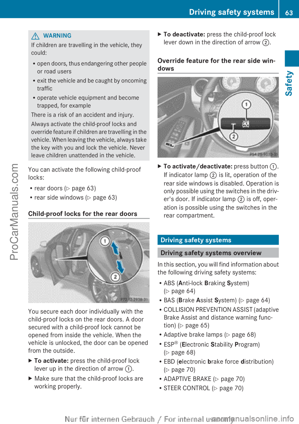 MERCEDES-BENZ CLA-CLASS 2013  Owners Manual GWARNING
If children are travelling in the vehicle, they
could:
R open doors, thus endangering other people
or road users
R exit the vehicle and be caught by oncoming
traffic
R operate vehicle equipme