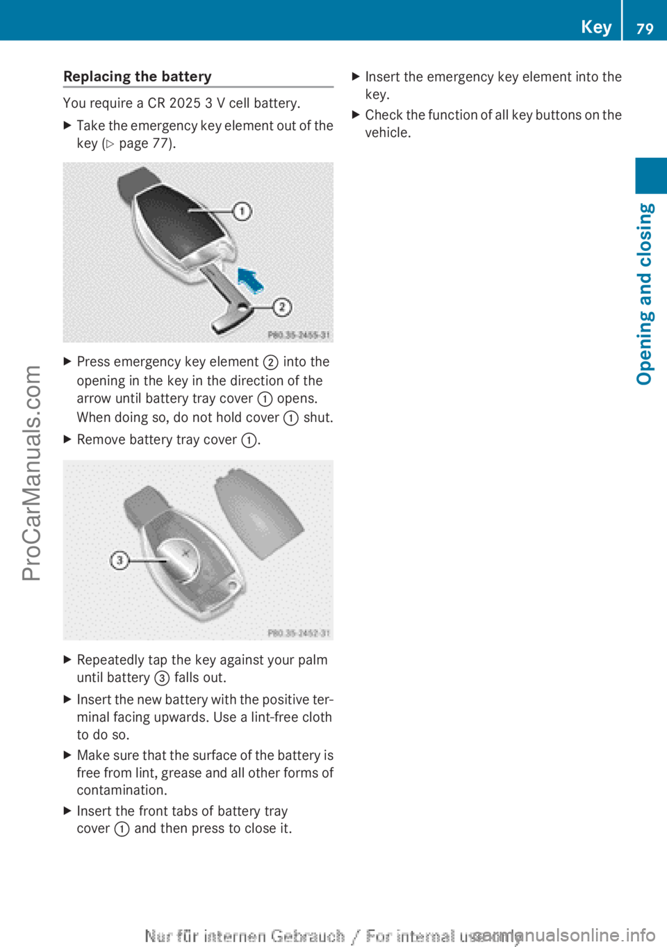 MERCEDES-BENZ CLA-CLASS 2013  Owners Manual Replacing the battery
You require a CR 2025 3 V cell battery.
XTake the emergency key element out of the
key ( Y page 77).XPress emergency key element  ; into the
opening in the key in the direction o