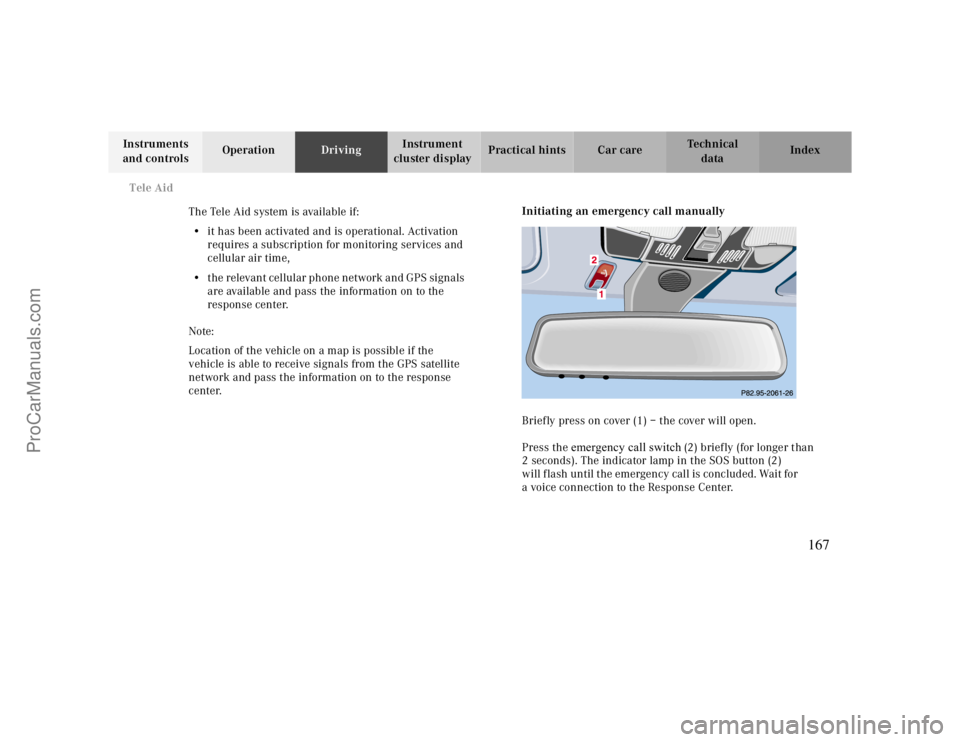 MERCEDES-BENZ CLK-CLASS 2000  Owners Manual Tele Aid
Te ch n ica l
data Instruments 
and controlsOperationDrivingInstrument 
cluster displayPractical hints Car care Index
The Tele Aid system is available if:
•it has been activated and is oper