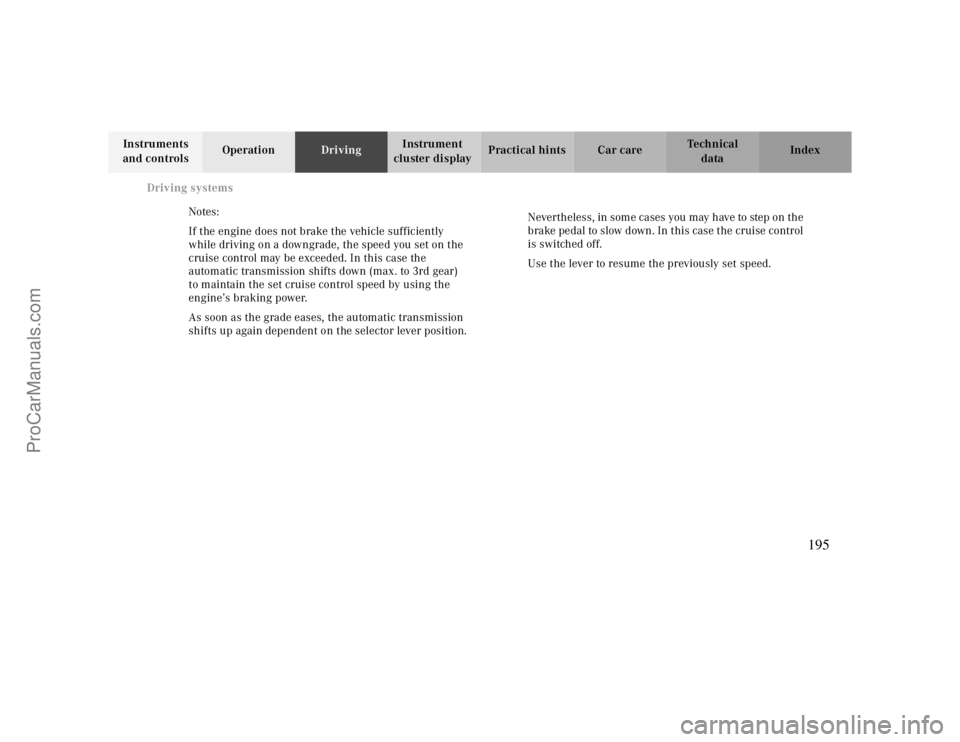 MERCEDES-BENZ CLK-CLASS 2000  Owners Manual Driving systems
Te ch n ica l
data Instruments 
and controlsOperationDrivingInstrument 
cluster displayPractical hints Car care Index
Notes:
If the engine does not brake the vehicle sufficiently 
whil