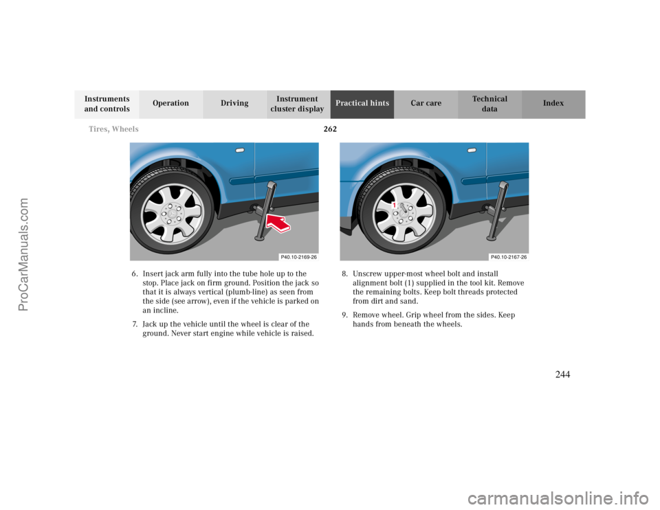 MERCEDES-BENZ CLK-CLASS 2000  Owners Manual 262 Tires, Wheels
Te ch n ica l
data Instruments 
and controlsOperation DrivingInstrument 
cluster displayPractical hintsCar care Index
6. Insert jack arm fully into the tube hole up to the 
stop. Pla