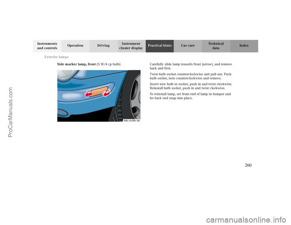 MERCEDES-BENZ CLK-CLASS 2000  Owners Manual Exterior lamps
Te ch n ica l
data Instruments 
and controlsOperation DrivingInstrument 
cluster displayPractical hintsCar care Index
Side marker lamp, front (5 W/4 cp bulb) Carefully slide lamp toward