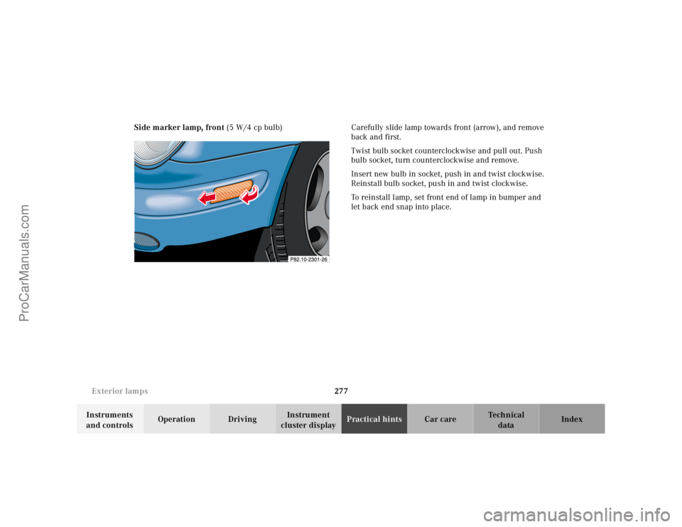 MERCEDES-BENZ CLK-CLASS 2001  Owners Manual 277 Exterior lamps
Te ch n ica l
data Instruments 
and controlsOperation DrivingInstrument 
cluster displayPractical hintsCar care Index Side marker lamp, front (5 W/4 cp bulb) Carefully slide lamp to