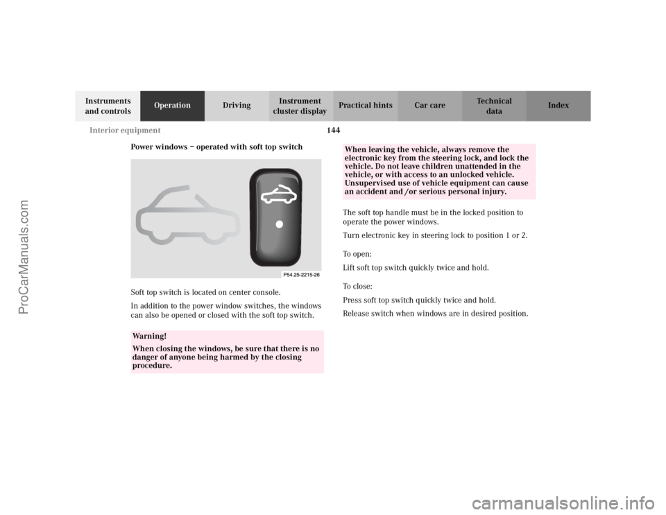 MERCEDES-BENZ CLK-CLASS 2002  Owners Manual 144 Interior equipment
Te ch n i c a l
data Instruments 
and controlsOperationDrivingInstrument 
cluster displayPractical hints Car care Index
Power windows – operated with soft top switch
Soft top 