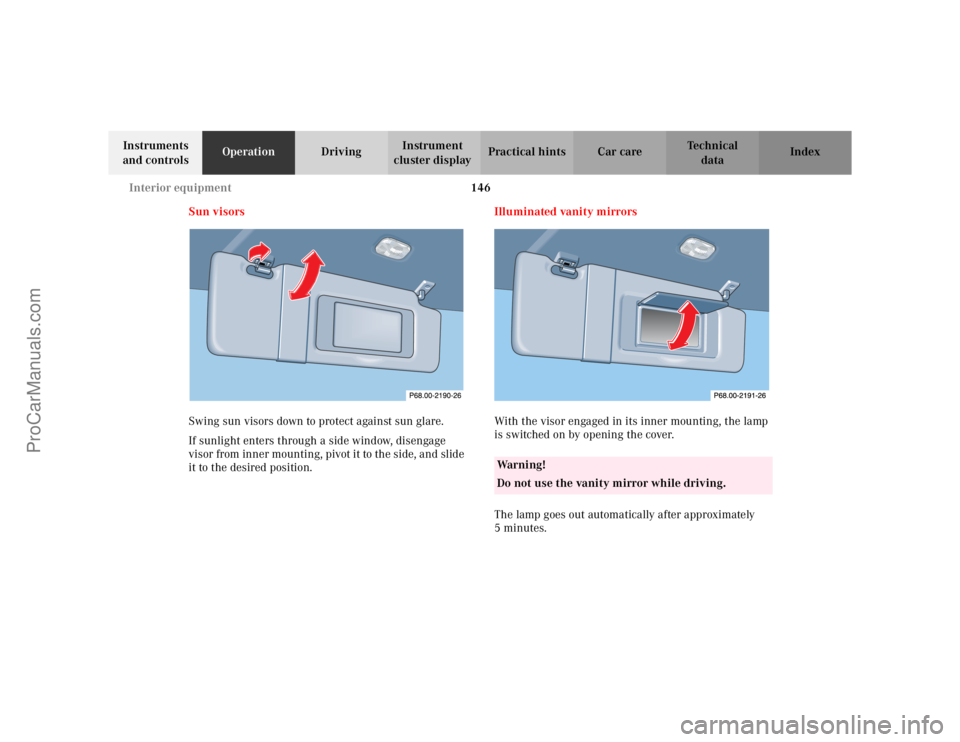 MERCEDES-BENZ CLK-CLASS 2002  Owners Manual 146 Interior equipment
Te ch n i c a l
data Instruments 
and controlsOperationDrivingInstrument 
cluster displayPractical hints Car care Index
Sun visors
Swing sun visors down to protect against sun g