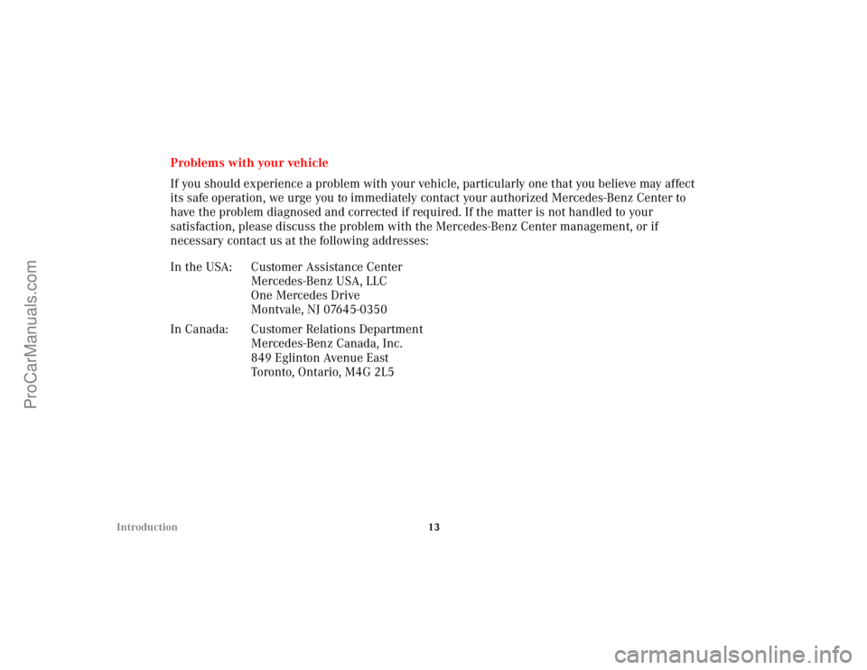 MERCEDES-BENZ CLK-CLASS 2002  Owners Manual 13 Introduction
Problems with your vehicle
If you should experience a problem with your vehicle, particularly one that you believe may affect 
its safe operation, we urge you to immediately contact yo