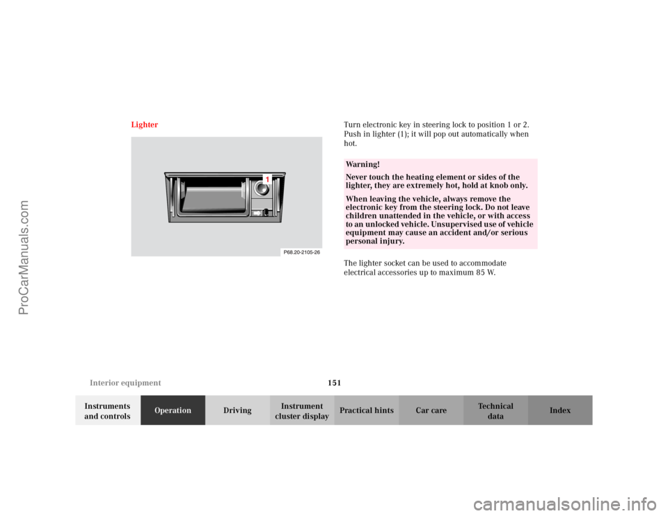 MERCEDES-BENZ CLK-CLASS 2002  Owners Manual 151 Interior equipment
Te ch n i c a l
data Instruments 
and controlsOperationDrivingInstrument 
cluster displayPractical hints Car care Index LighterTurn electronic key in steering lock to position 1