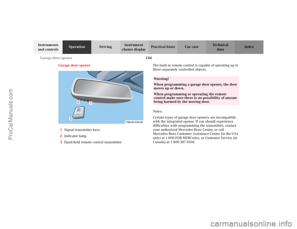 MERCEDES-BENZ CLK-CLASS 2002  Owners Manual 154 Garage door opener
Te ch n i c a l
data Instruments 
and controlsOperationDrivingInstrument 
cluster displayPractical hints Car care Index
Garage door opener
1Signal transmitter keys
2Indicator la