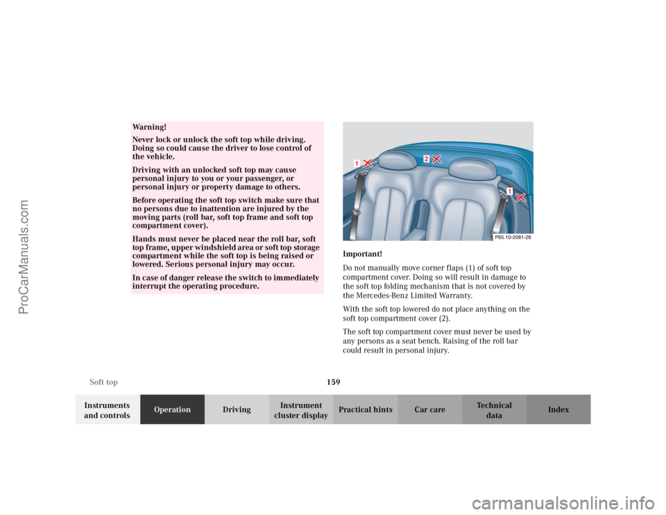 MERCEDES-BENZ CLK-CLASS 2002  Owners Manual 159 Soft top
Te ch n i c a l
data Instruments 
and controlsOperationDrivingInstrument 
cluster displayPractical hints Car care IndexImportant! 
Do not manually move corner flaps (1) of soft top 
compa