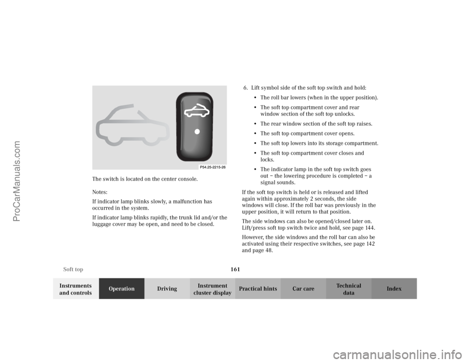 MERCEDES-BENZ CLK-CLASS 2002  Owners Manual 161 Soft top
Te ch n i c a l
data Instruments 
and controlsOperationDrivingInstrument 
cluster displayPractical hints Car care Index The switch is located on the center console.
Notes:
If indicator la