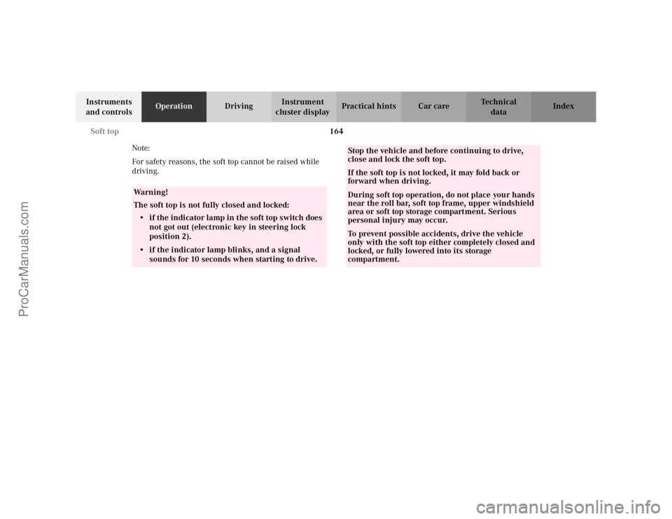 MERCEDES-BENZ CLK-CLASS 2002  Owners Manual 164 Soft top
Te ch n i c a l
data Instruments 
and controlsOperationDrivingInstrument 
cluster displayPractical hints Car care Index
Note: 
For safety reasons, the soft top cannot be raised while 
dri