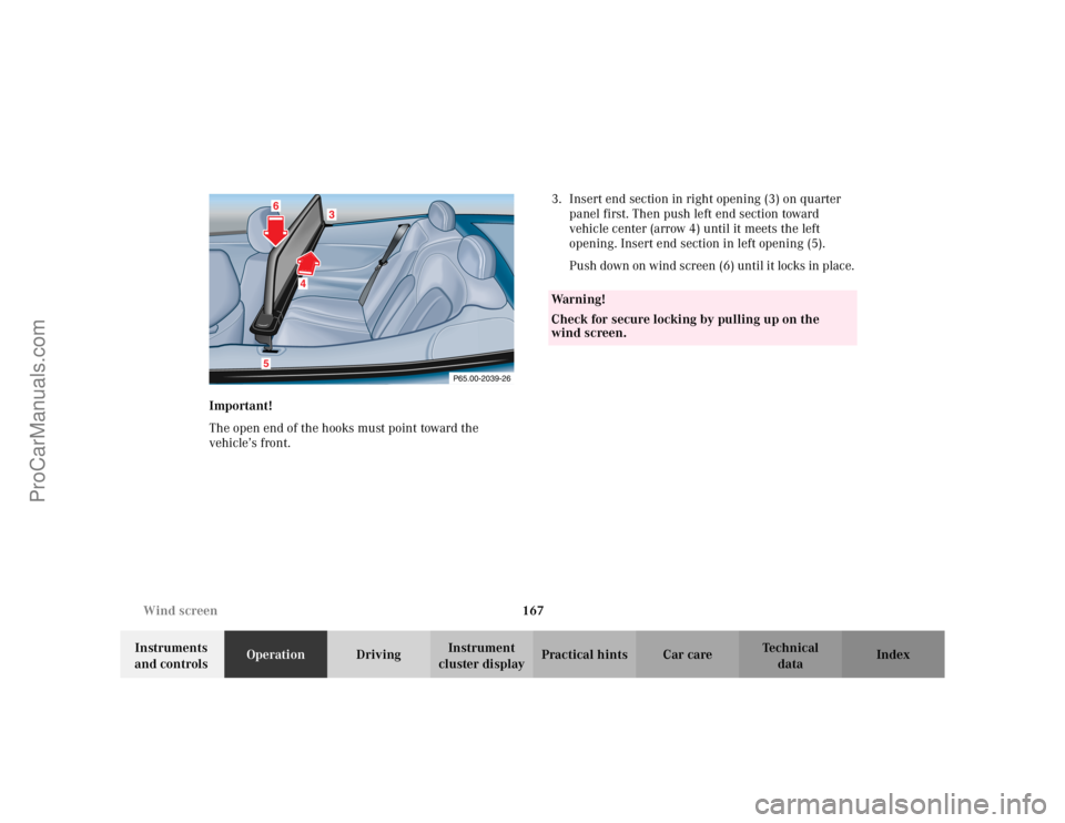 MERCEDES-BENZ CLK-CLASS 2002  Owners Manual 167 Wind screen
Te ch n i c a l
data Instruments 
and controlsOperationDrivingInstrument 
cluster displayPractical hints Car care Index Important! 
The open end of the hooks must point toward the 
veh