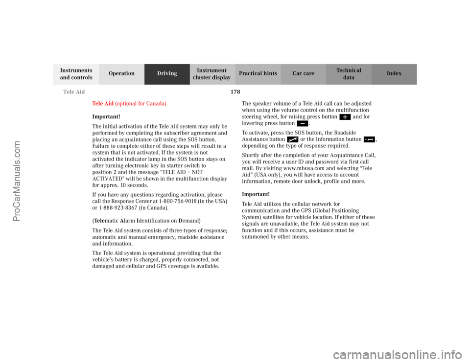 MERCEDES-BENZ CLK-CLASS 2002  Owners Manual 178 Tele Aid
Te ch n i c a l
data Instruments 
and controlsOperationDrivingInstrument 
cluster displayPractical hints Car care Index
Te l e  A i d  (optional for Canada)
Important!
The initial activat