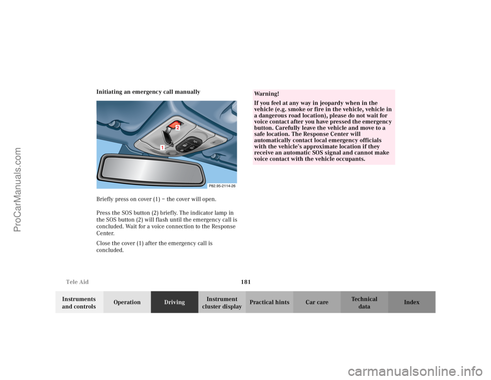 MERCEDES-BENZ CLK-CLASS 2002  Owners Manual 181 Tele Aid
Te ch n i c a l
data Instruments 
and controlsOperationDrivingInstrument 
cluster displayPractical hints Car care Index Initiating an emergency call manually
Briefly press on cover (1) 
