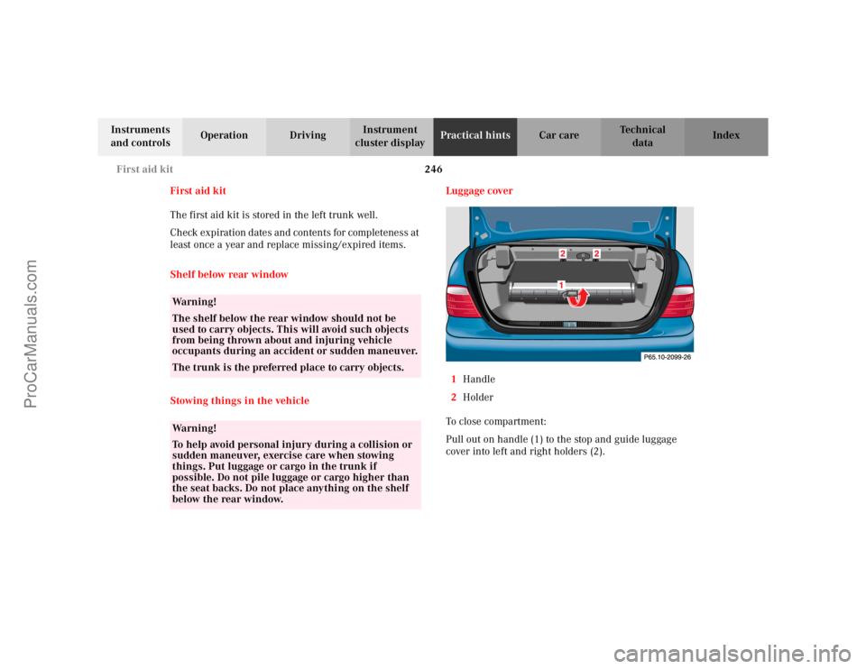 MERCEDES-BENZ CLK-CLASS 2002  Owners Manual 246 First aid kit
Te ch n i c a l
data Instruments 
and controlsOperation DrivingInstrument 
cluster displayPractical hintsCar care Index
First aid kit
The first aid kit is stored in the left trunk we