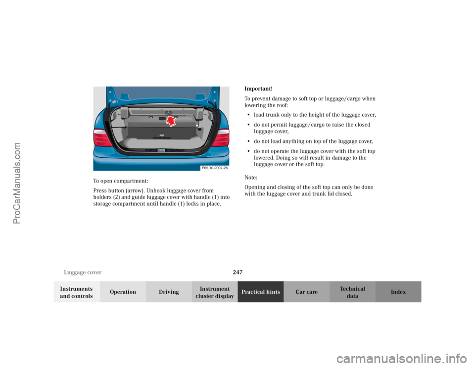 MERCEDES-BENZ CLK-CLASS 2002  Owners Manual 247 Luggage cover
Te ch n i c a l
data Instruments 
and controlsOperation DrivingInstrument 
cluster displayPractical hintsCar care Index To open compartment:
Press button (arrow). Unhook luggage cove