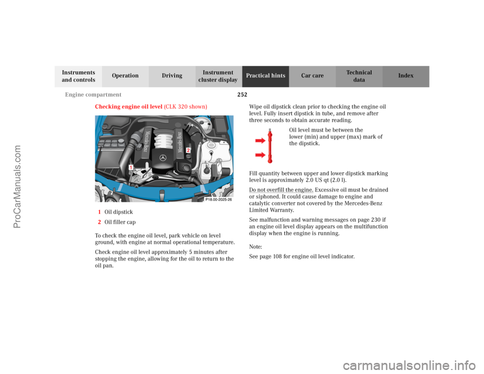 MERCEDES-BENZ CLK-CLASS 2002  Owners Manual 252 Engine compartment
Te ch n i c a l
data Instruments 
and controlsOperation DrivingInstrument 
cluster displayPractical hintsCar care Index
Checking engine oil level (CLK 320 shown)
1Oil dipstick
2