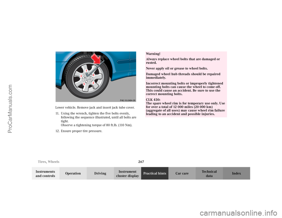 MERCEDES-BENZ CLK-CLASS 2002  Owners Manual 267 Tires, Wheels
Te ch n i c a l
data Instruments 
and controlsOperation DrivingInstrument 
cluster displayPractical hintsCar care Index Lower vehicle. Remove jack and insert jack tube cover.
11. Usi