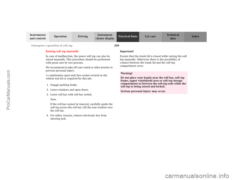 MERCEDES-BENZ CLK-CLASS 2002  Owners Manual 288 Emergency operation of soft top
Te ch n i c a l
data Instruments 
and controlsOperation DrivingInstrument 
cluster displayPractical hintsCar care Index
Raising soft top manually
In case of malfunc