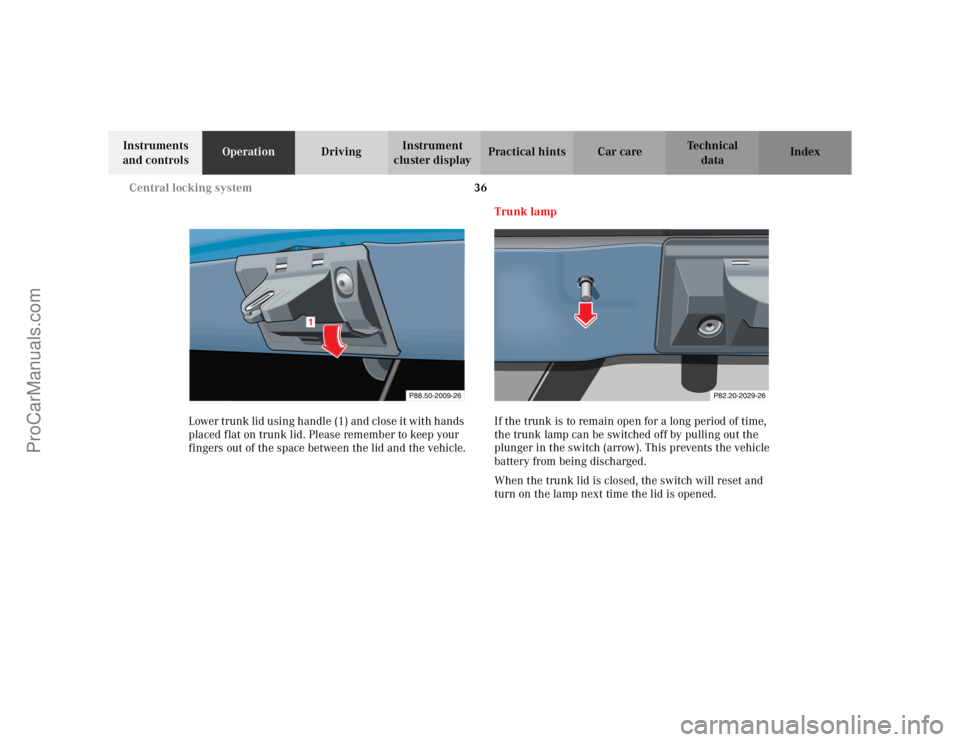 MERCEDES-BENZ CLK-CLASS 2002  Owners Manual 36 Central locking system
Te ch n i c a l
data Instruments 
and controlsOperationDrivingInstrument 
cluster displayPractical hints Car care Index
Lower trunk lid using handle (1) and close it with han