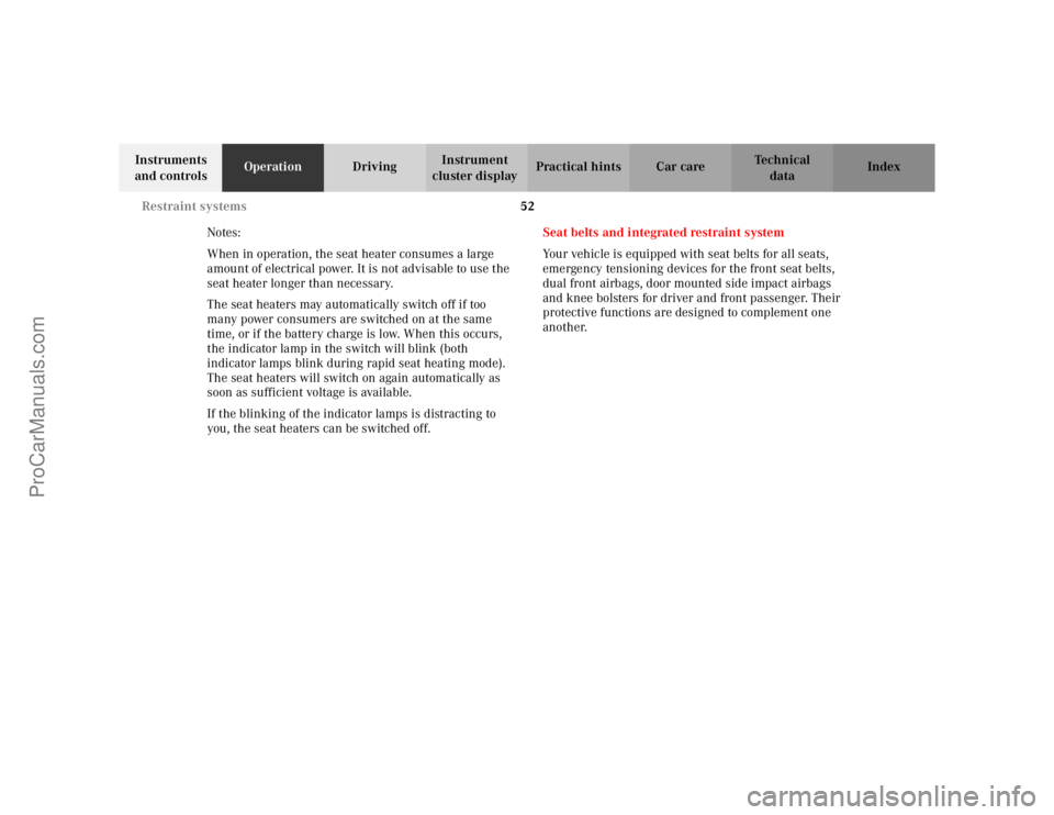 MERCEDES-BENZ CLK-CLASS 2002  Owners Manual 52 Restraint systems
Te ch n i c a l
data Instruments 
and controlsOperationDrivingInstrument 
cluster displayPractical hints Car care Index
Notes:
When in operation, the seat heater consumes a large 