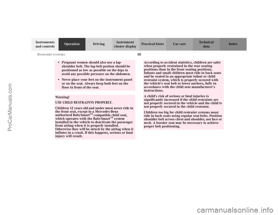 MERCEDES-BENZ CLK-CLASS 2002  Owners Manual 58 Restraint systems
Te ch n i c a l
data Instruments 
and controlsOperationDrivingInstrument 
cluster displayPractical hints Car care Index
• Pregnant women should also use a lap-
shoulder belt. Th