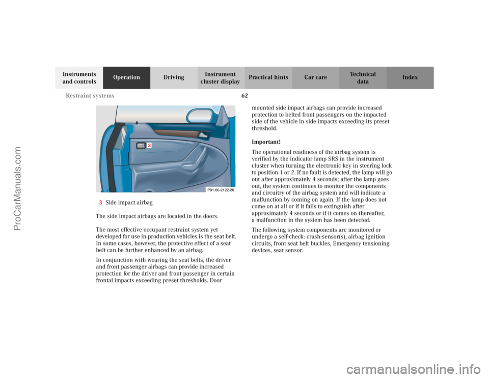 MERCEDES-BENZ CLK-CLASS 2002  Owners Manual 62 Restraint systems
Te ch n i c a l
data Instruments 
and controlsOperationDrivingInstrument 
cluster displayPractical hints Car care Index
3Side impact airbag
The side impact airbags are located in 