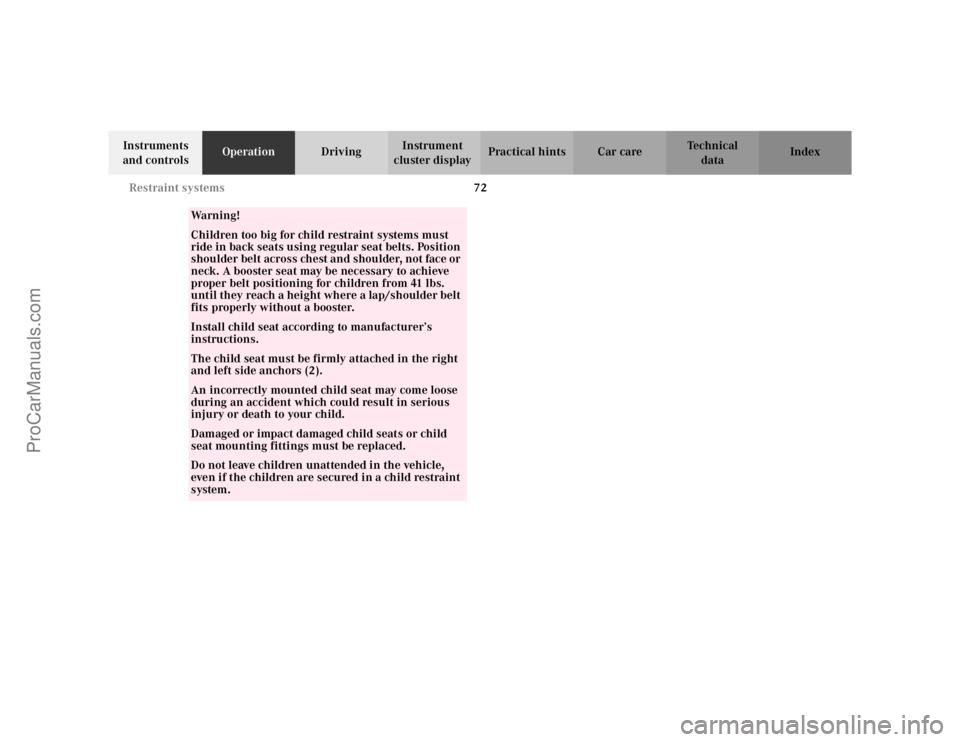 MERCEDES-BENZ CLK-CLASS 2002  Owners Manual 72 Restraint systems
Te ch n i c a l
data Instruments 
and controlsOperationDrivingInstrument 
cluster displayPractical hints Car care Index
Wa r n i n g !Children too big for child restraint systems 